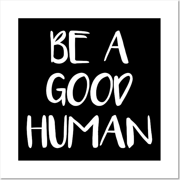 be a good human Wall Art by Elhisodesigns